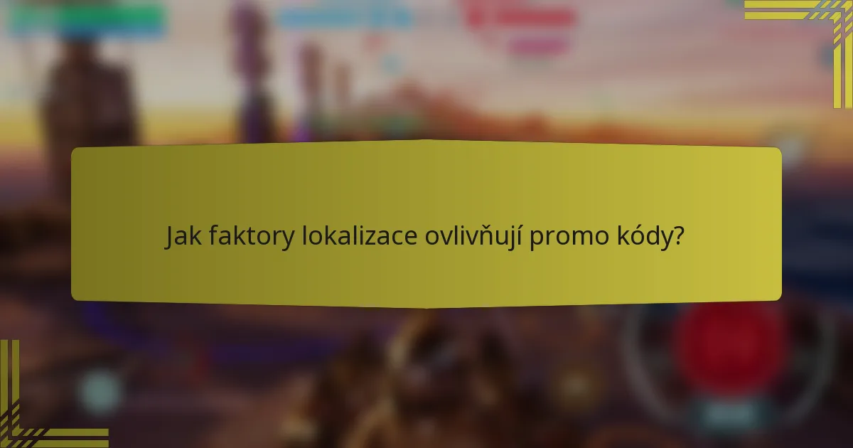 Jak faktory lokalizace ovlivňují promo kódy?