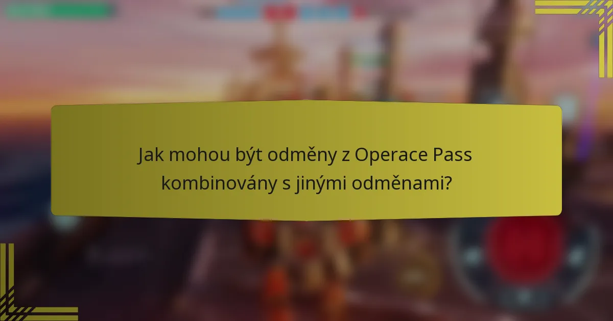 Jak mohou být odměny z Operace Pass kombinovány s jinými odměnami?