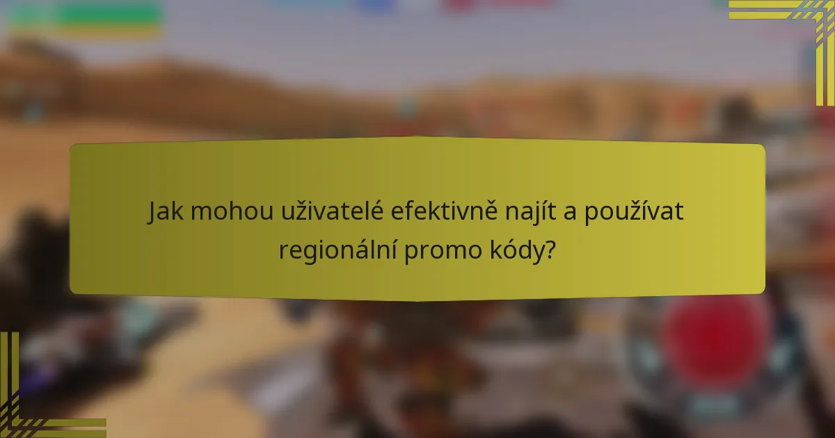 Jak mohou uživatelé efektivně najít a používat regionální promo kódy?