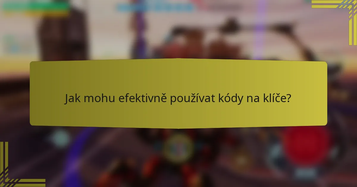 Jak mohu efektivně používat kódy na klíče?
