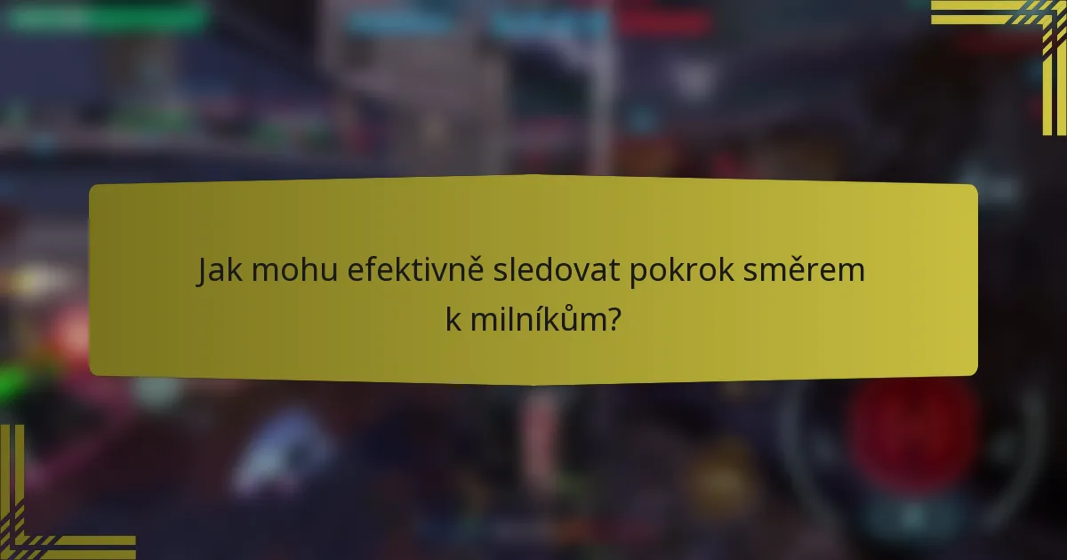 Jak mohu efektivně sledovat pokrok směrem k milníkům?