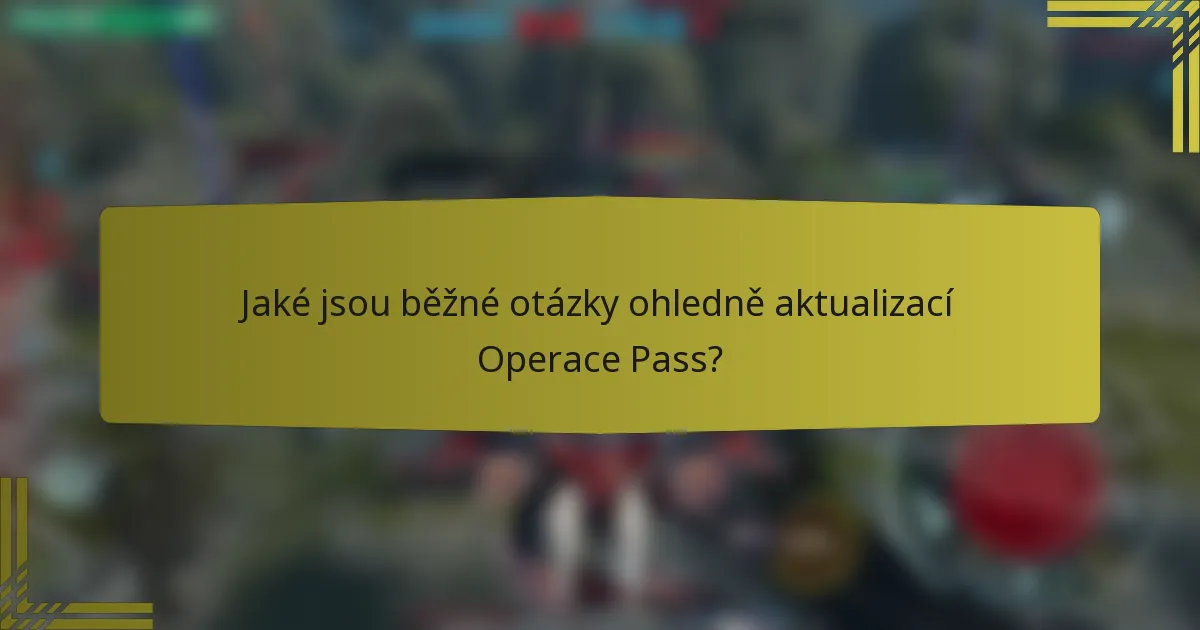 Jaké jsou běžné otázky ohledně aktualizací Operace Pass?