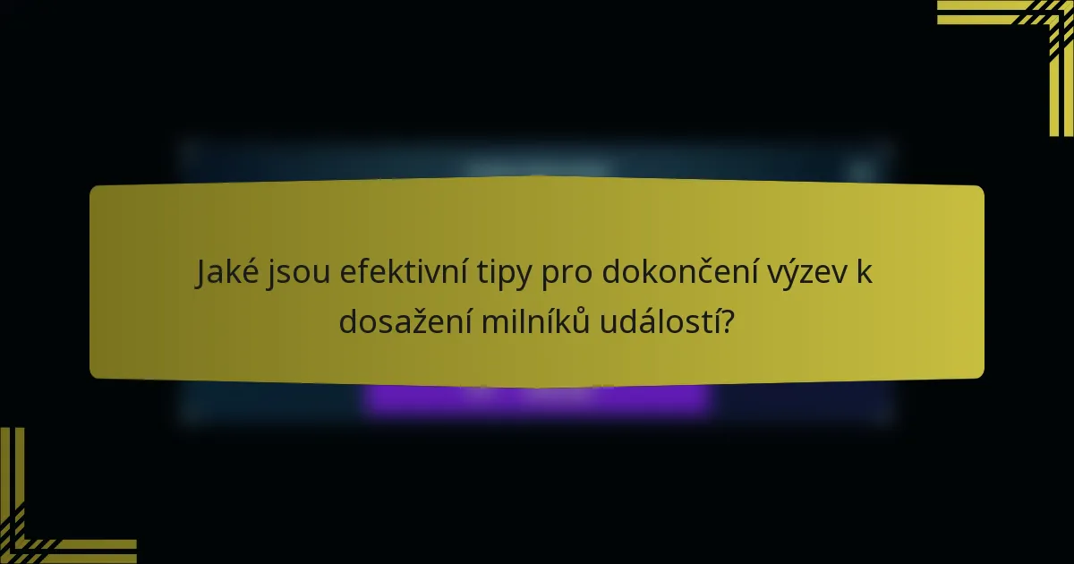 Jaké jsou efektivní tipy pro dokončení výzev k dosažení milníků událostí?