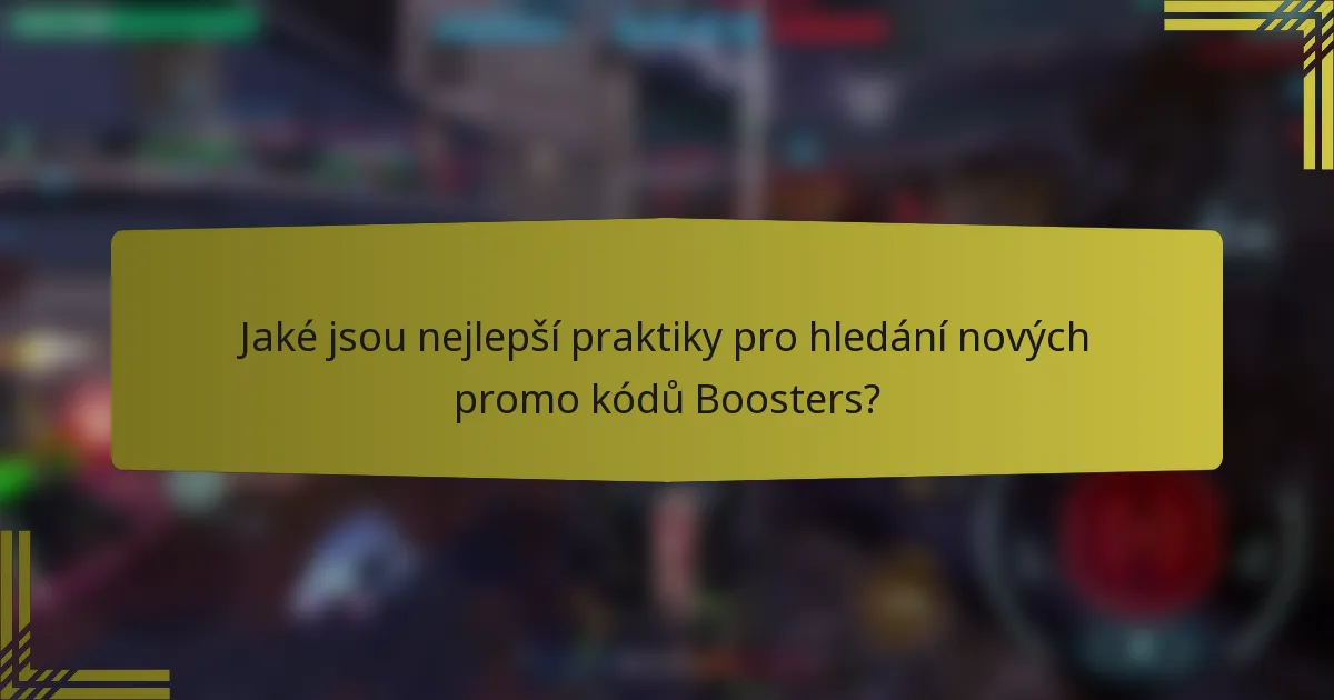 Jaké jsou nejlepší praktiky pro hledání nových promo kódů Boosters?