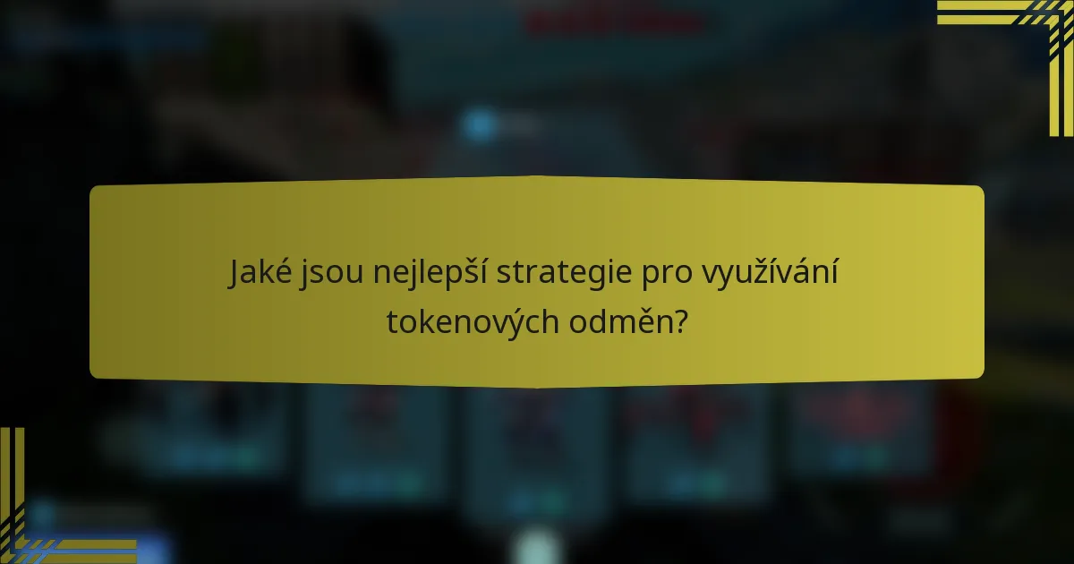 Jaké jsou nejlepší strategie pro využívání tokenových odměn?