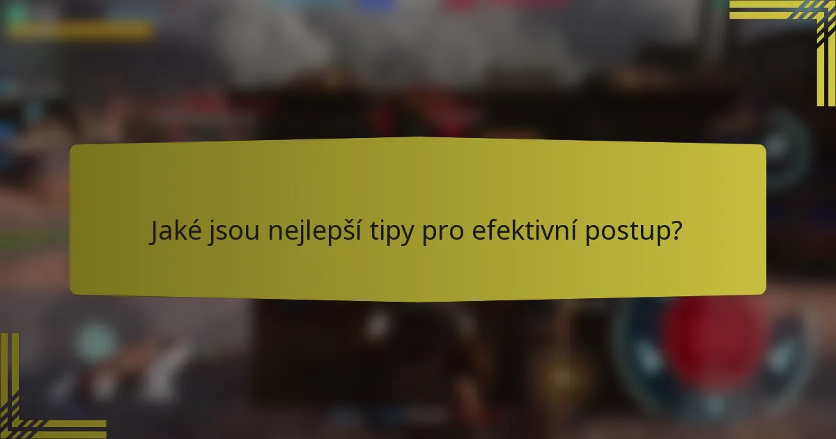 Jaké jsou nejlepší tipy pro efektivní postup?