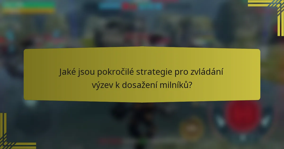 Jaké jsou pokročilé strategie pro zvládání výzev k dosažení milníků?
