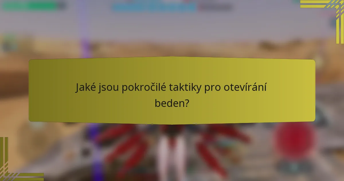 Jaké jsou pokročilé taktiky pro otevírání beden?