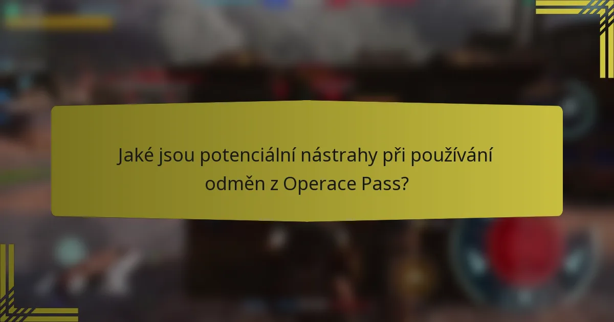 Jaké jsou potenciální nástrahy při používání odměn z Operace Pass?