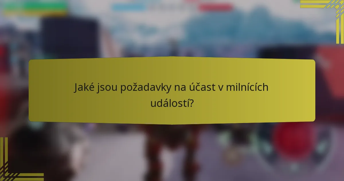 Jaké jsou požadavky na účast v milnících událostí?