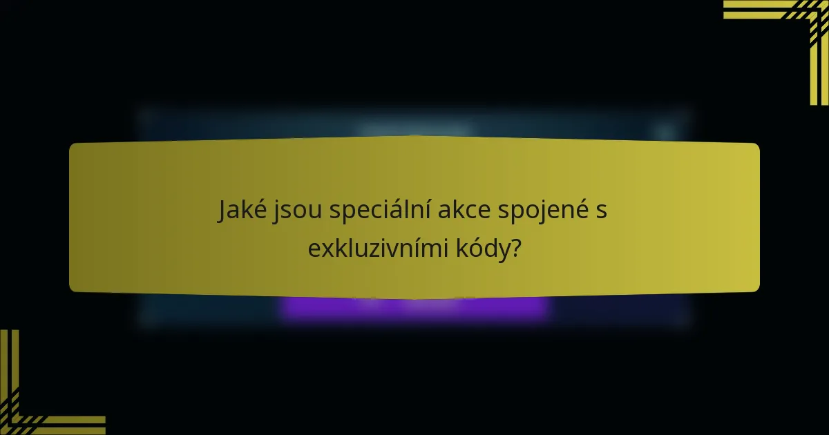 Jaké jsou speciální akce spojené s exkluzivními kódy?