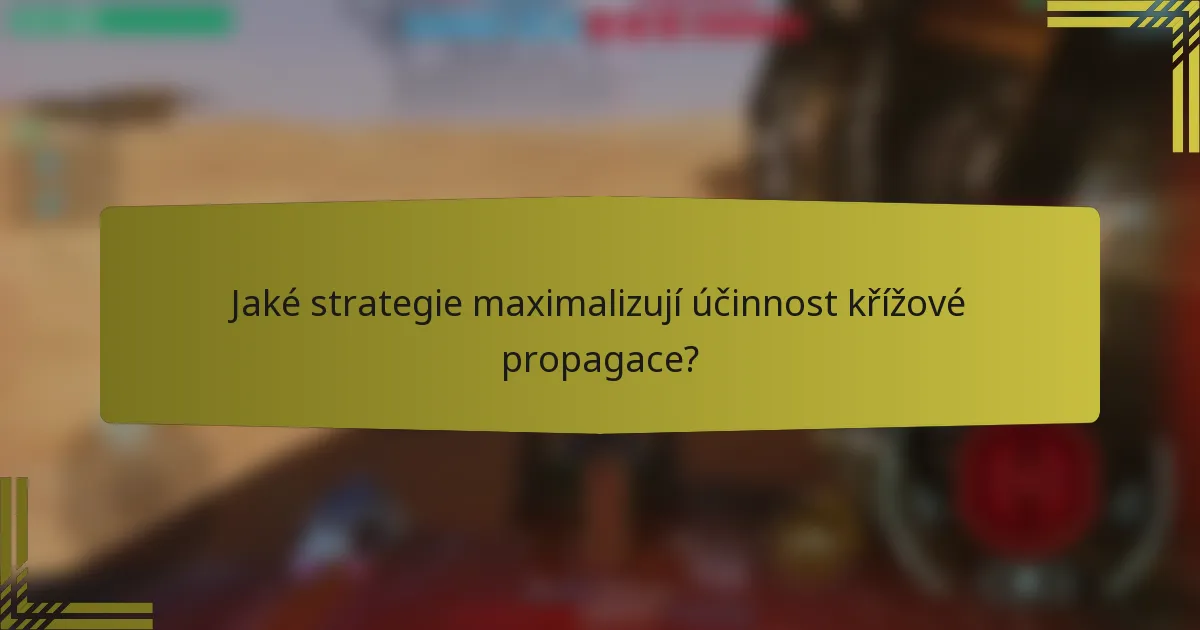 Jaké strategie maximalizují účinnost křížové propagace?