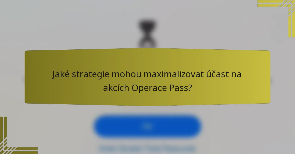 Jaké strategie mohou maximalizovat účast na akcích Operace Pass?
