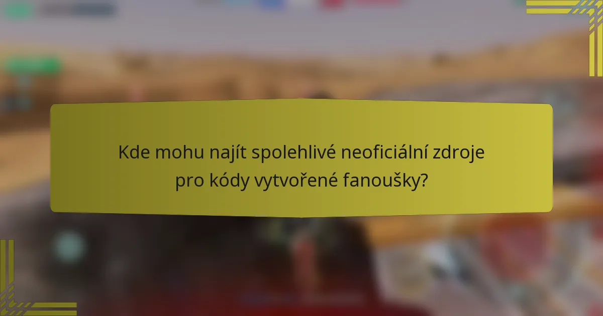 Kde mohu najít spolehlivé neoficiální zdroje pro kódy vytvořené fanoušky?